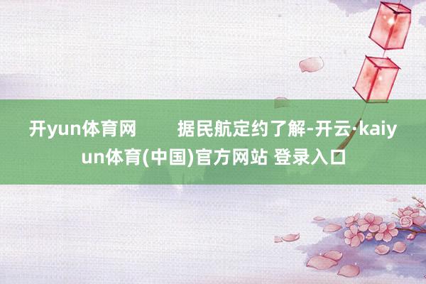 开yun体育网        据民航定约了解-开云·kaiyun体育(中国)官方网站 登录入口