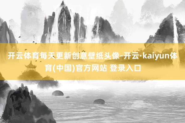 开云体育每天更新创意壁纸头像-开云·kaiyun体育(中国)官方网站 登录入口