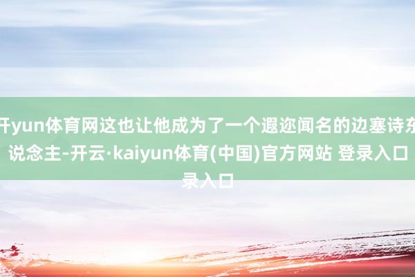 开yun体育网这也让他成为了一个遐迩闻名的边塞诗东说念主-开云·kaiyun体育(中国)官方网站 登录入口