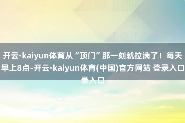 开云·kaiyun体育从“顶门”那一刻就拉满了！每天早上8点-开云·kaiyun体育(中国)官方网站 登录入口